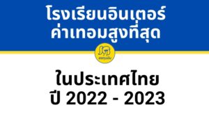 10 โรงเรียนนานาชาติ ที่ค่าเล่าเรียนสูงที่สุดในประเทศไทย ปี 2022-2023